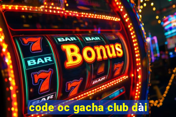 code oc gacha club dài