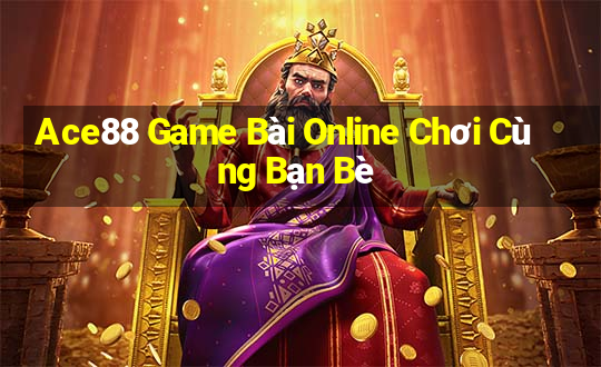 Ace88 Game Bài Online Chơi Cùng Bạn Bè