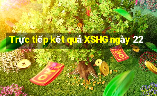 Trực tiếp kết quả XSHG ngày 22