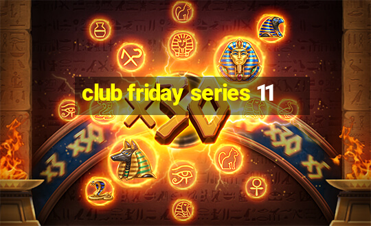 club friday series 11