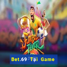 Bet.69 Tại Game Bài Đổi The