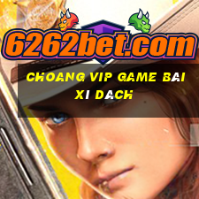 Choang Vip Game Bài Xì Dách