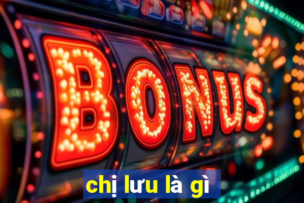 chị lưu là gì