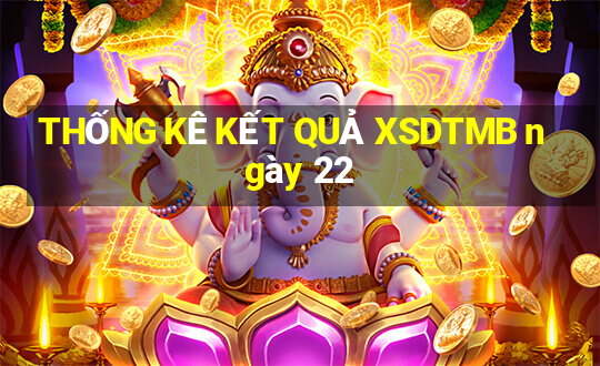 THỐNG KÊ KẾT QUẢ XSDTMB ngày 22