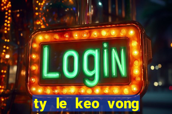 ty le keo vong loai wc