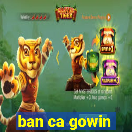 ban ca gowin