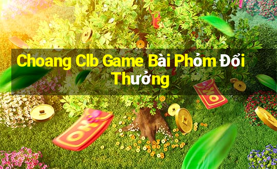 Choang Clb Game Bài Phỏm Đổi Thưởng