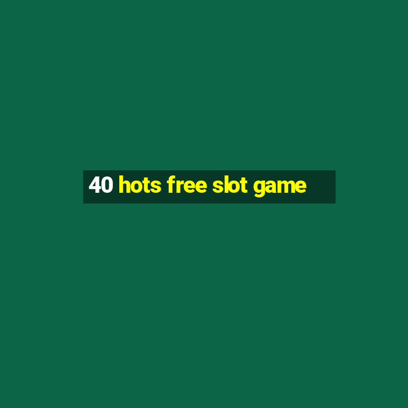 40 hots free slot game