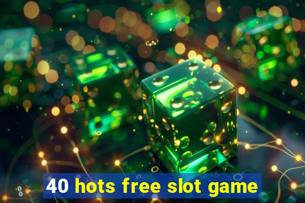 40 hots free slot game