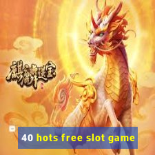 40 hots free slot game