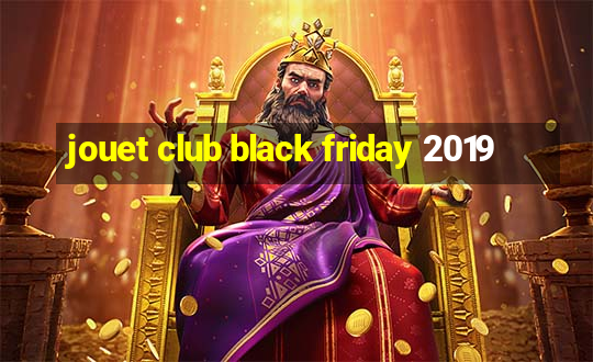 jouet club black friday 2019