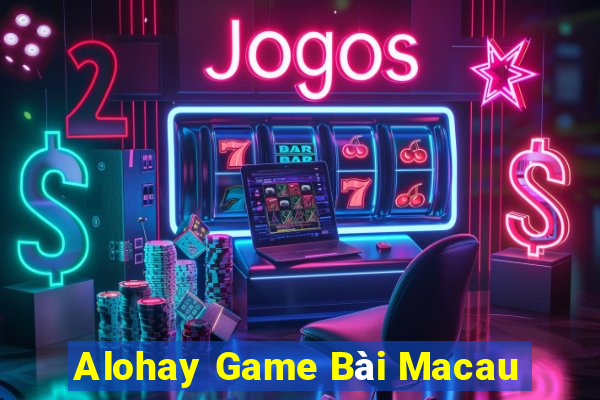 Alohay Game Bài Macau