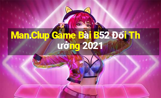 Man.Clup Game Bài B52 Đổi Thưởng 2021