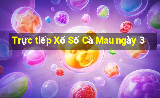 Trực tiếp Xổ Số Cà Mau ngày 3