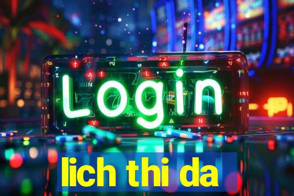 lich thi da