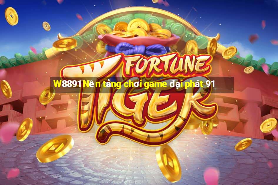 W8891 Nền tảng chơi game đại phát 91