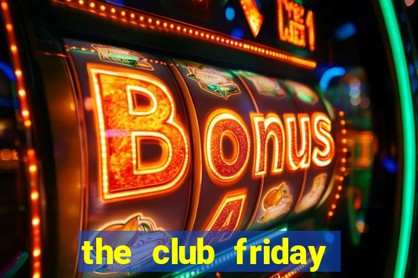 the club friday series 11