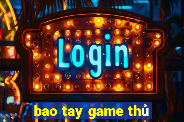 bao tay game thủ