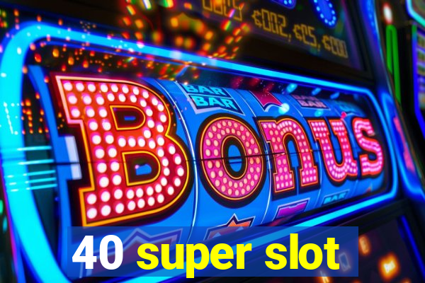 40 super slot