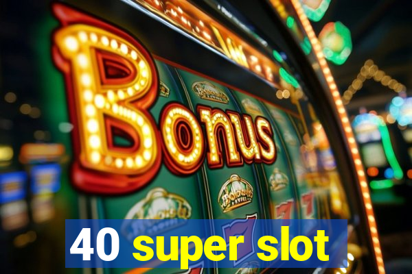 40 super slot