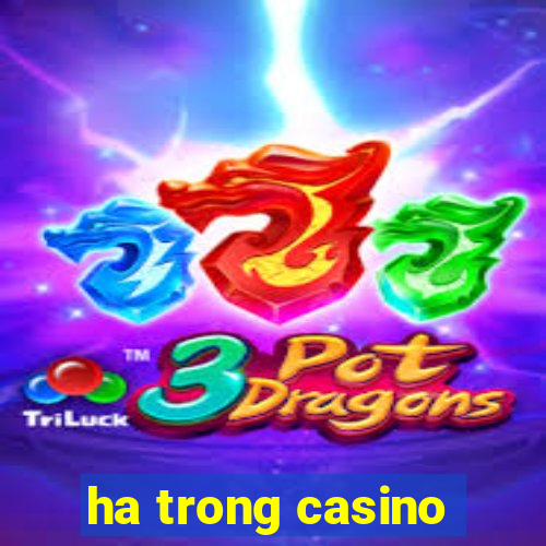 ha trong casino