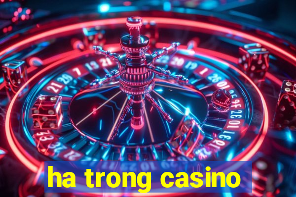 ha trong casino