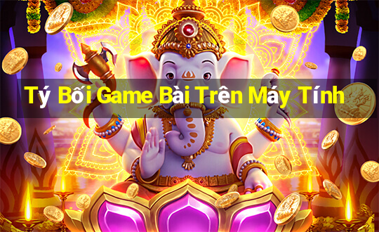 Tý Bối Game Bài Trên Máy Tính