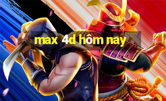 max 4d hôm nay