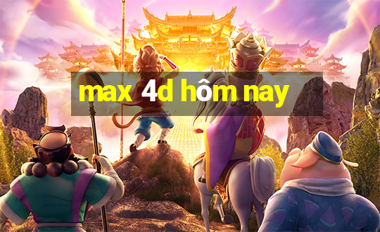 max 4d hôm nay