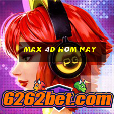 max 4d hôm nay