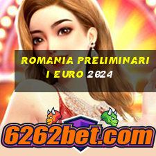 romania preliminarii euro 2024