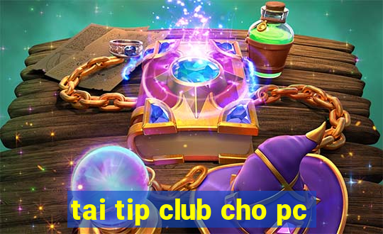 tai tip club cho pc