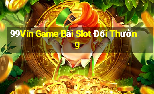 99Vin Game Bài Slot Đổi Thưởng