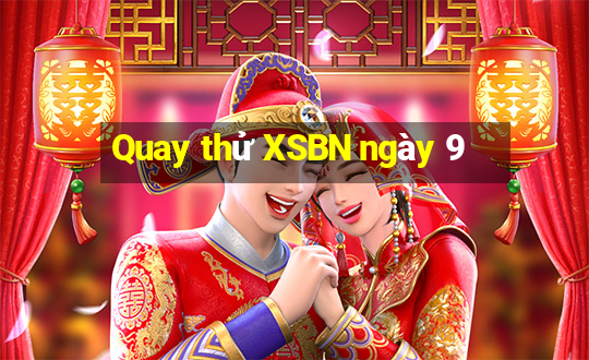 Quay thử XSBN ngày 9