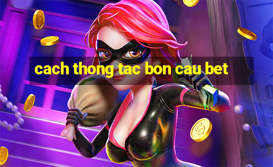 cach thong tac bon cau bet