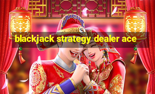 blackjack strategy dealer ace