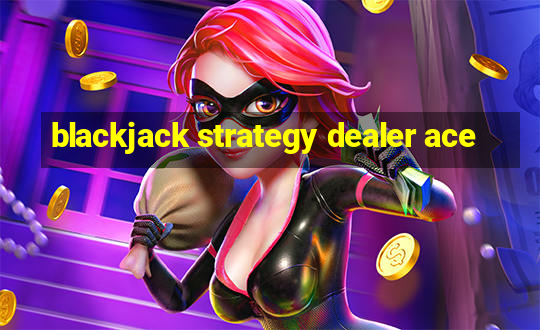 blackjack strategy dealer ace