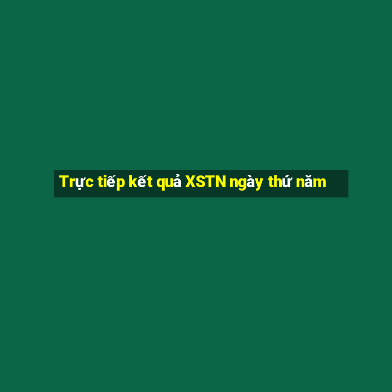 Trực tiếp kết quả XSTN ngày thứ năm