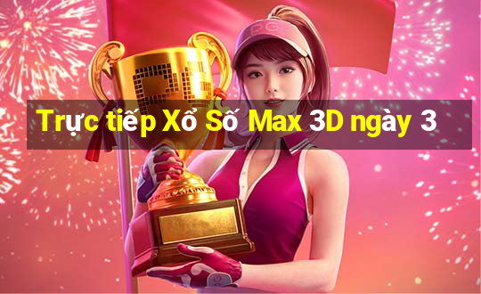 Trực tiếp Xổ Số Max 3D ngày 3