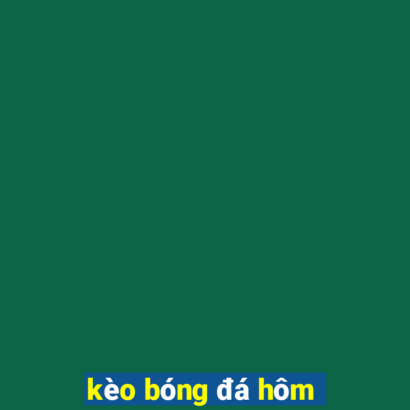 kèo bóng đá hôm