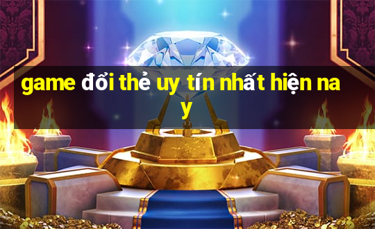 game đổi thẻ uy tín nhất hiện nay