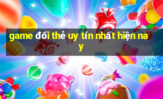 game đổi thẻ uy tín nhất hiện nay