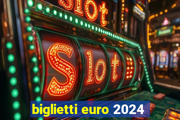 biglietti euro 2024