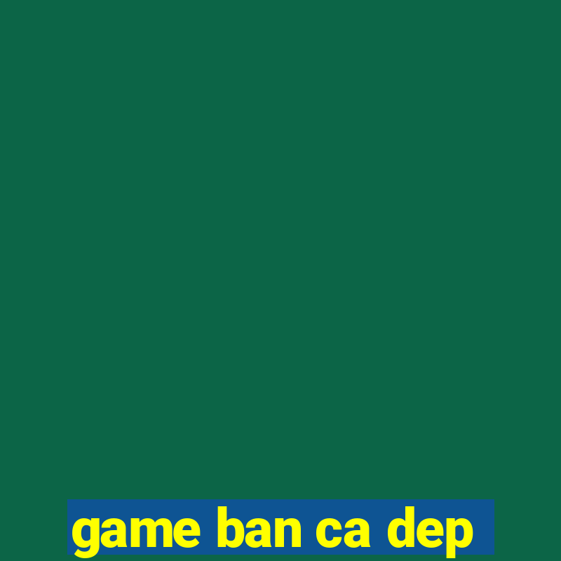 game ban ca dep