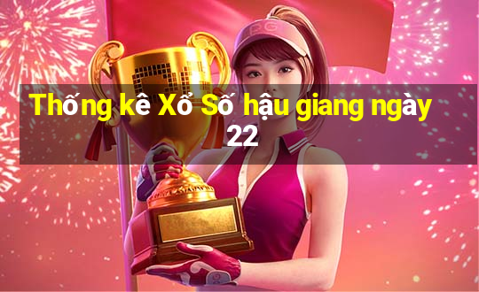 Thống kê Xổ Số hậu giang ngày 22