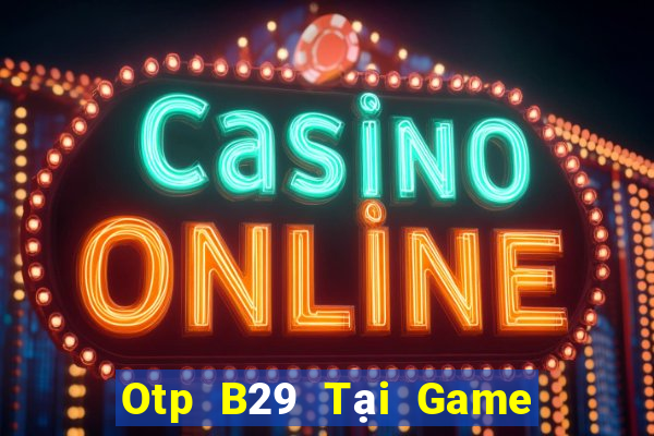 Otp B29 Tại Game Bài B52