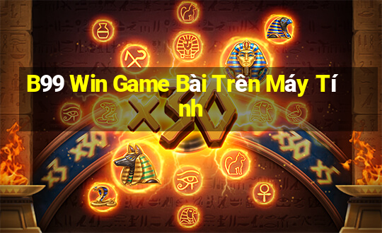 B99 Win Game Bài Trên Máy Tính