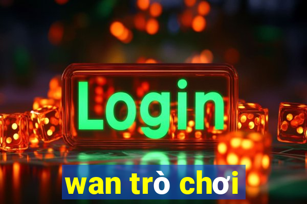 wan trò chơi