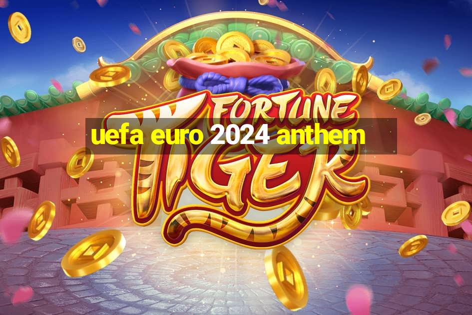 uefa euro 2024 anthem