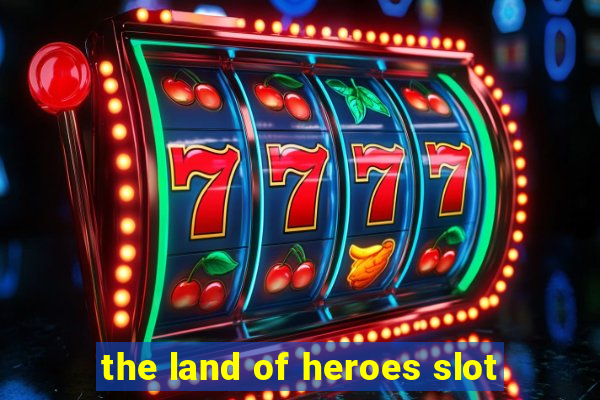 the land of heroes slot